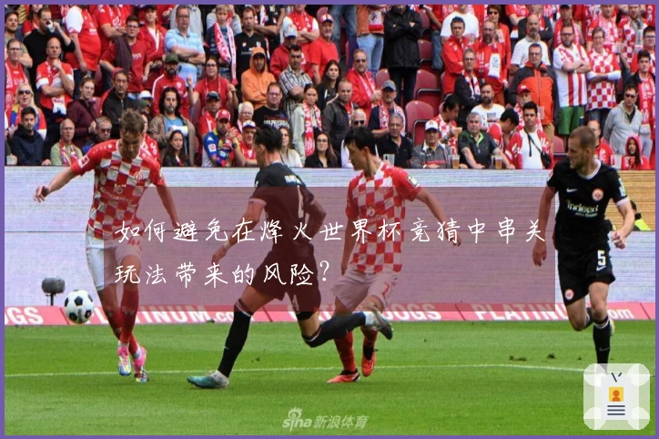 如何避免在烽火世界杯竞猜中串关玩法带来的风险？