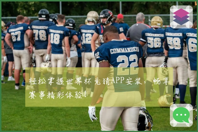 轻松掌握世界杯竞猜APP安装，畅享赛事精彩体验！
