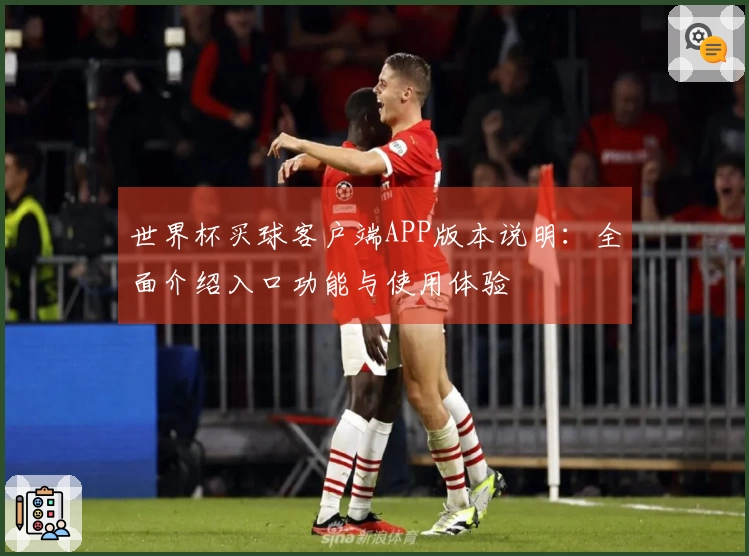 世界杯买球客户端APP版本说明：全面介绍入口功能与使用体验